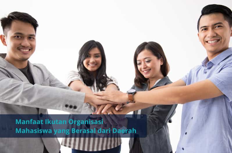 Manfaat Ikut Organisasi Mahasiswa yang Beasal dari Daerah