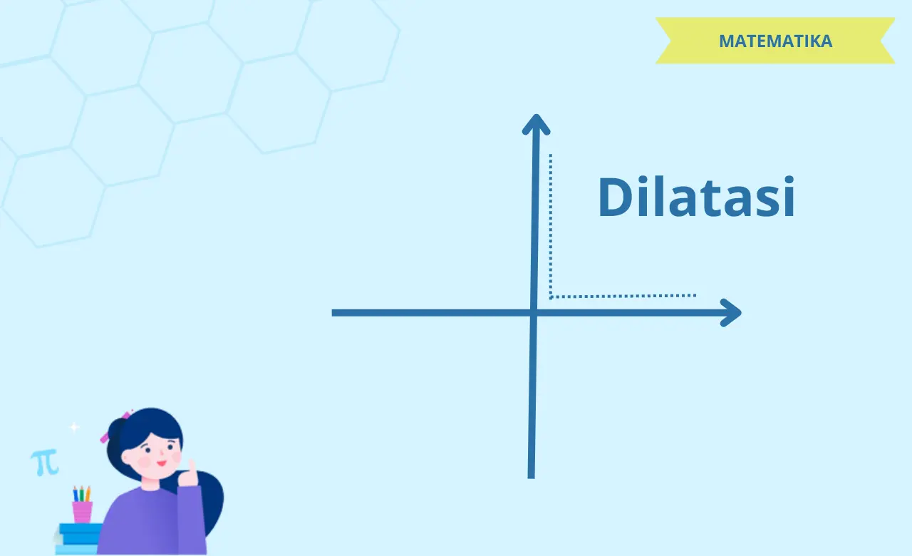 Rumus dan Jenis-Jenis Dilatasi Matematika serta Contoh Soal
